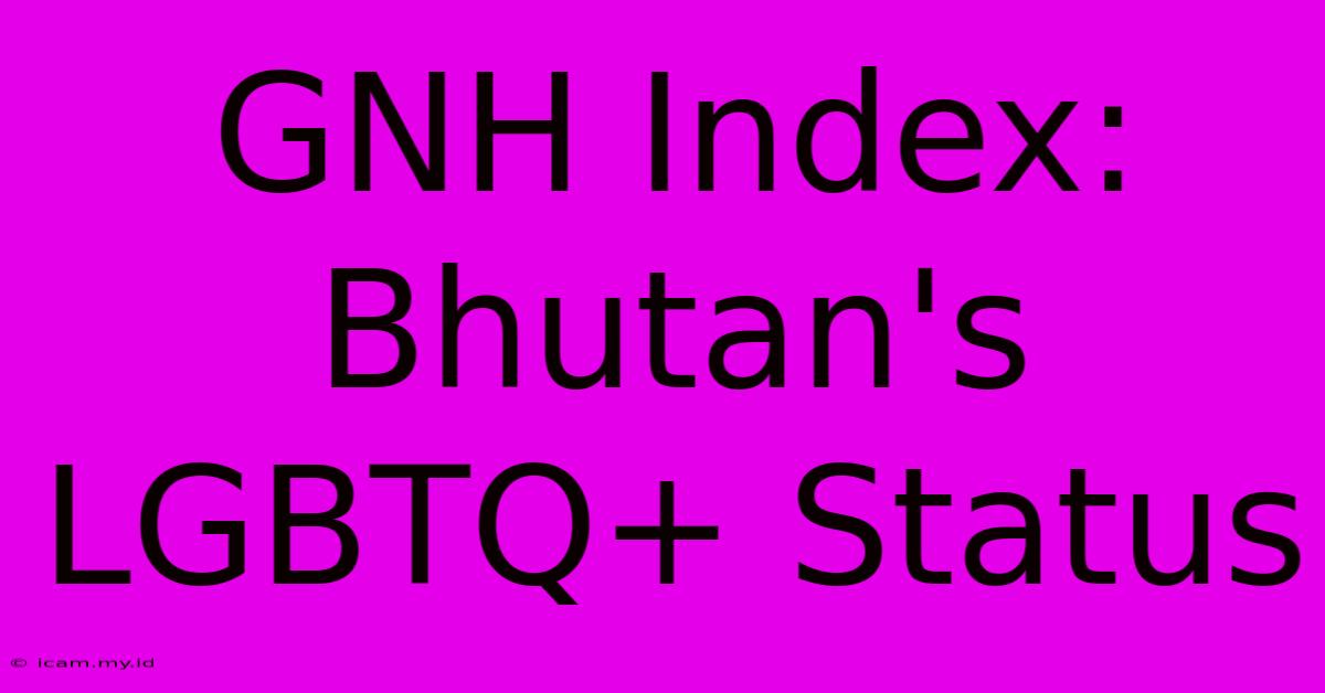 GNH Index: Bhutan's LGBTQ+ Status