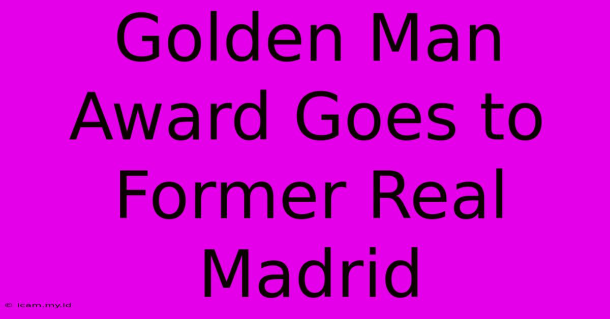 Golden Man Award Goes To Former Real Madrid