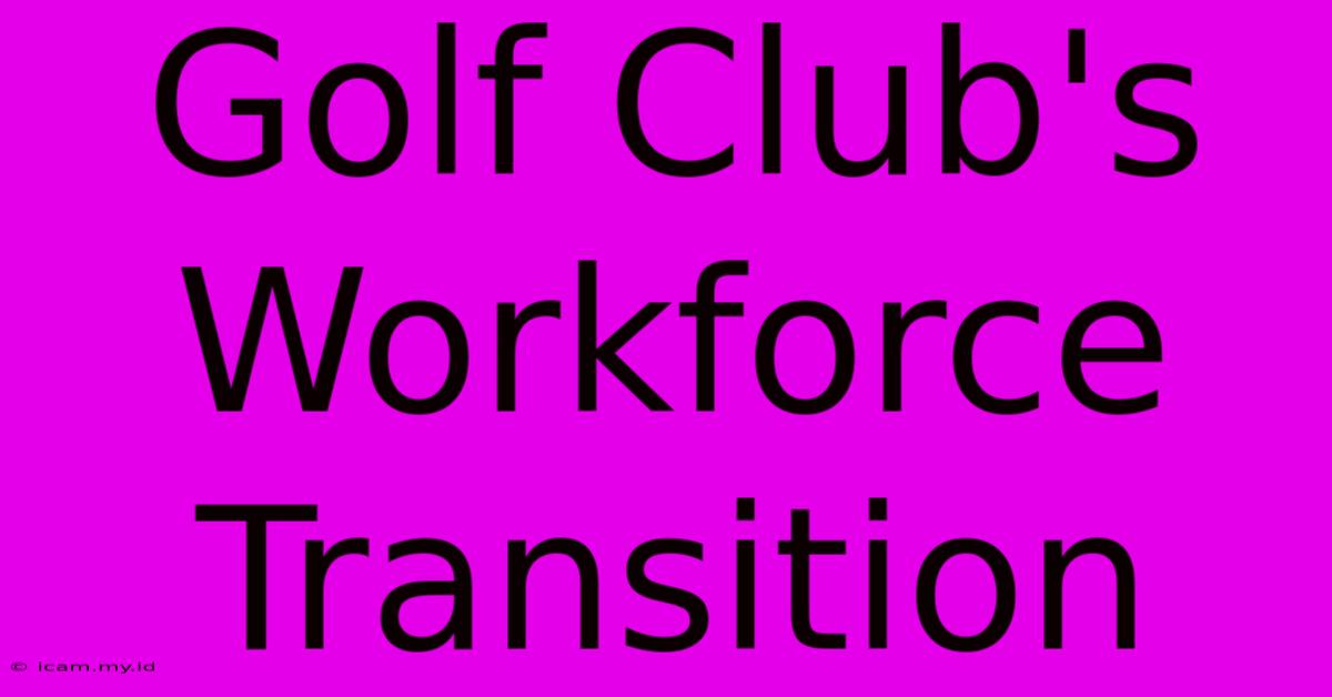 Golf Club's Workforce Transition