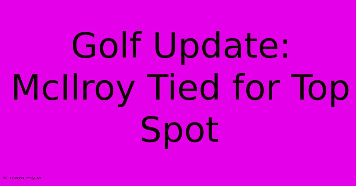 Golf Update: McIlroy Tied For Top Spot