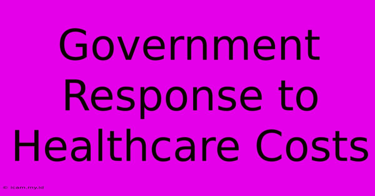 Government Response To Healthcare Costs