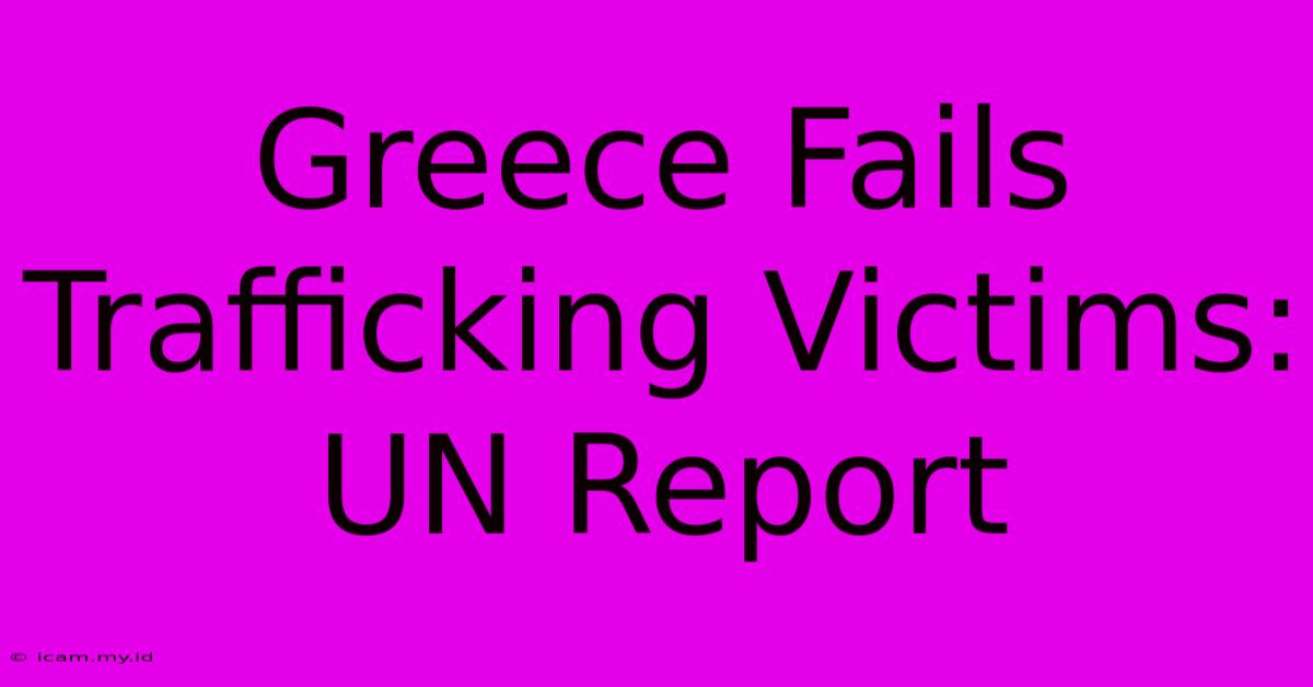 Greece Fails Trafficking Victims: UN Report