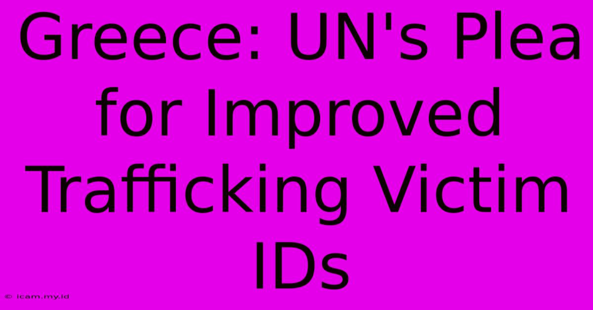 Greece: UN's Plea For Improved Trafficking Victim IDs