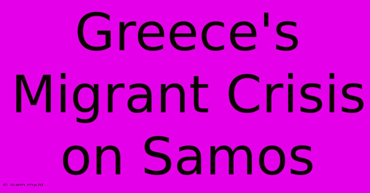 Greece's Migrant Crisis On Samos