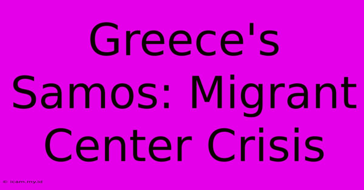 Greece's Samos: Migrant Center Crisis