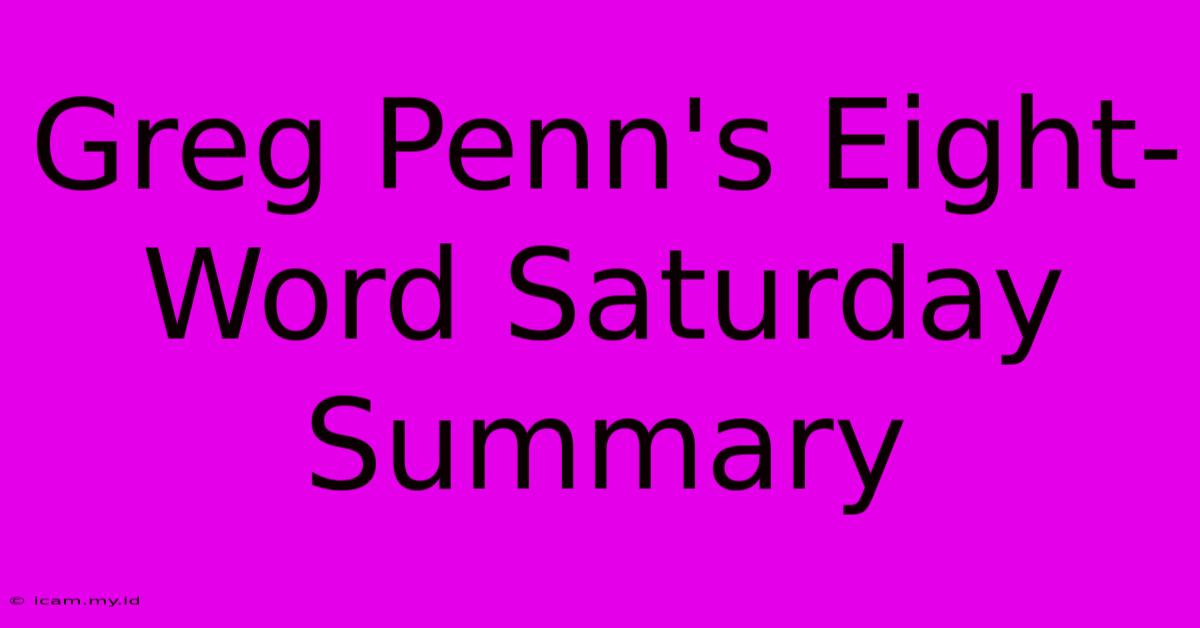 Greg Penn's Eight-Word Saturday Summary