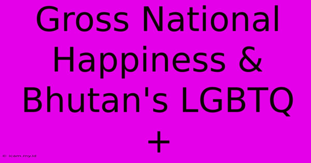 Gross National Happiness & Bhutan's LGBTQ+