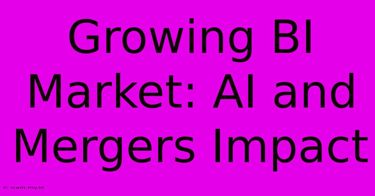 Growing BI Market: AI And Mergers Impact