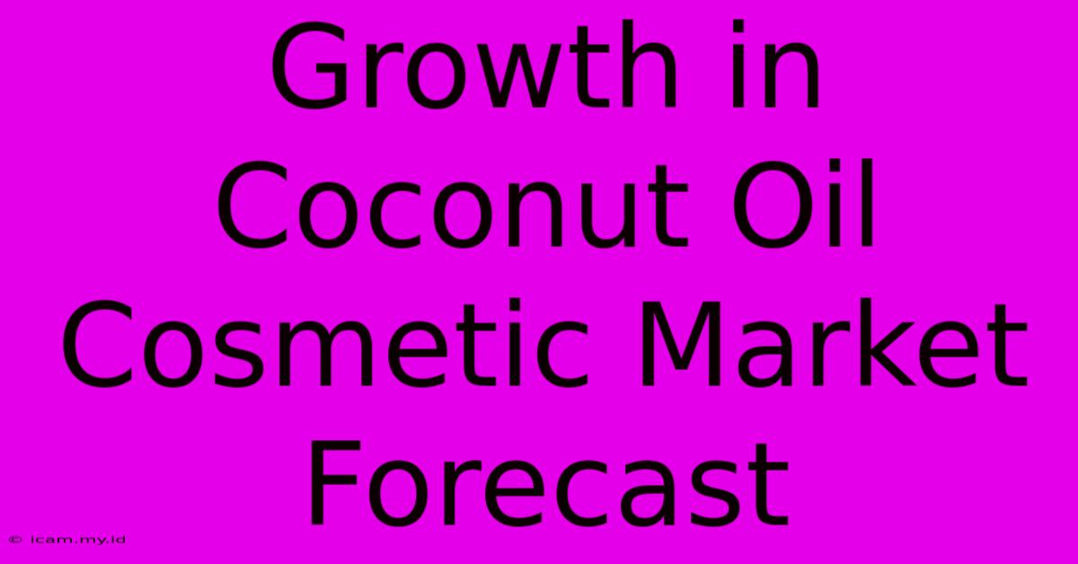 Growth In Coconut Oil Cosmetic Market Forecast