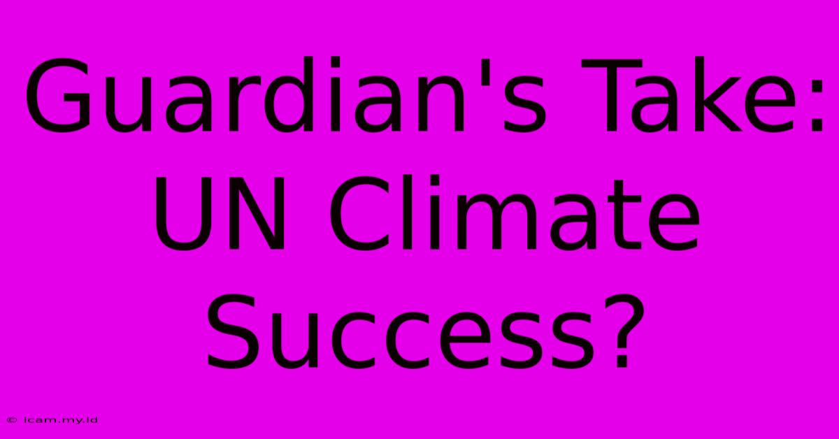 Guardian's Take: UN Climate Success?