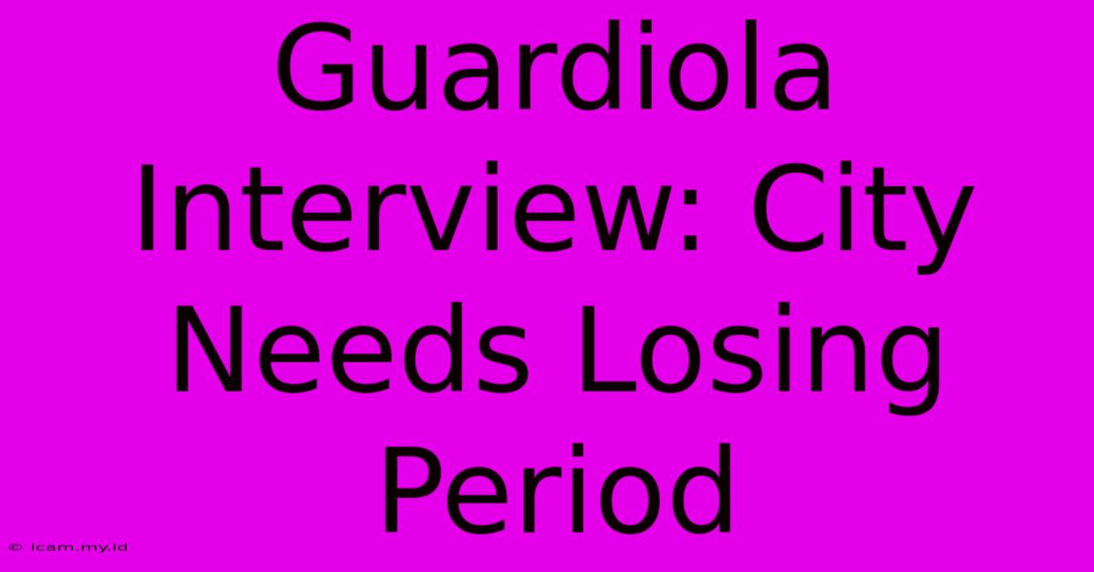 Guardiola Interview: City Needs Losing Period