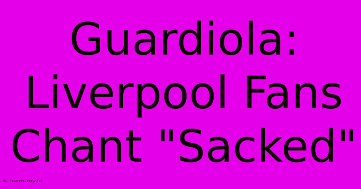 Guardiola: Liverpool Fans Chant 