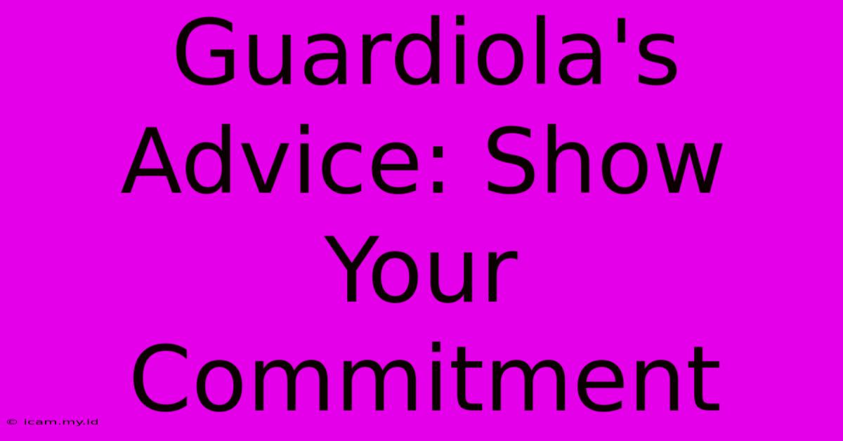 Guardiola's Advice: Show Your Commitment