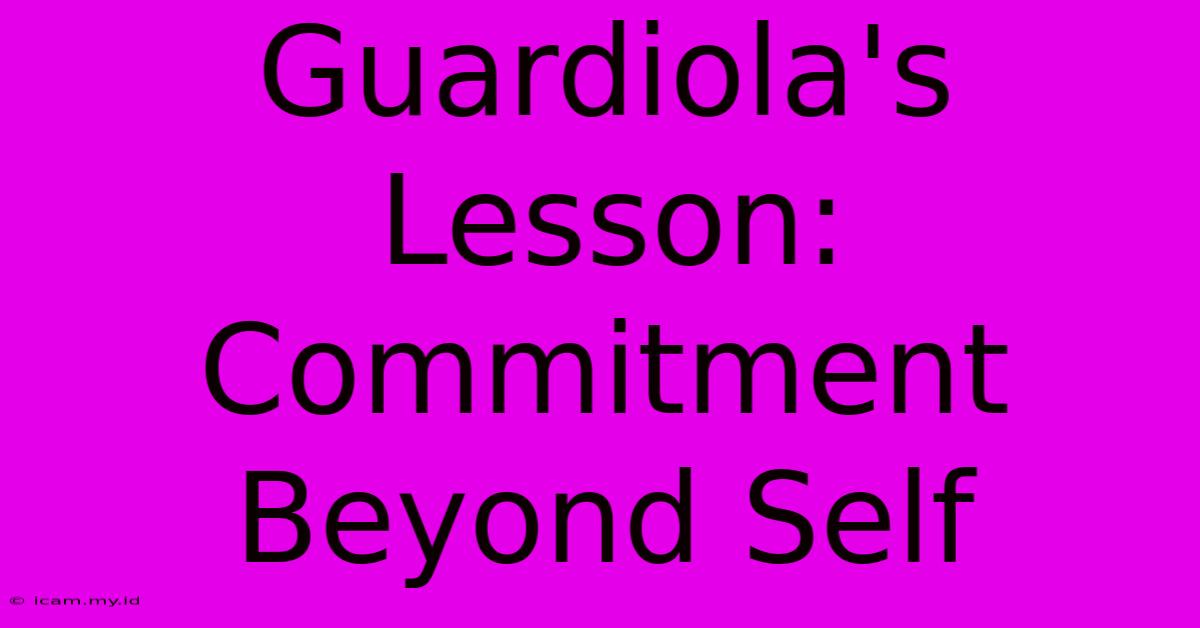 Guardiola's Lesson: Commitment Beyond Self