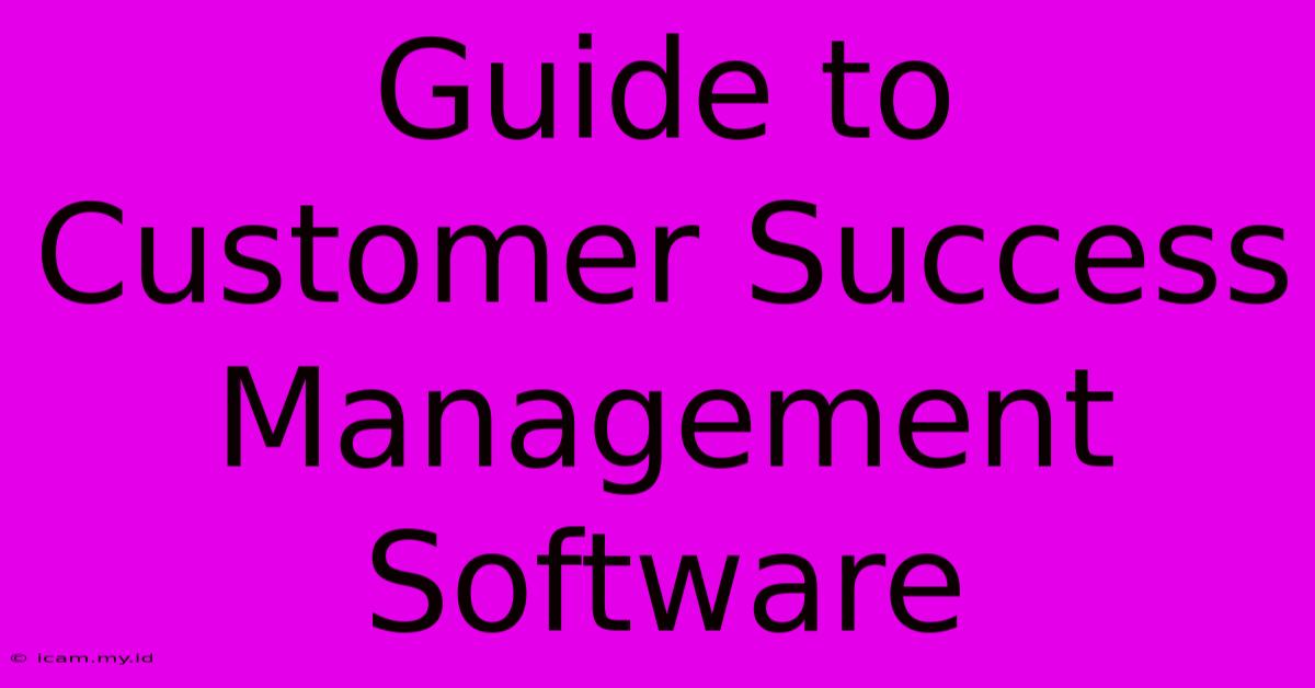 Guide To Customer Success Management Software