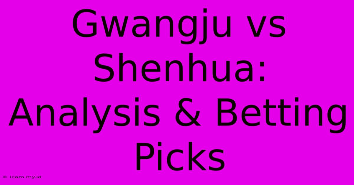 Gwangju Vs Shenhua:  Analysis & Betting Picks