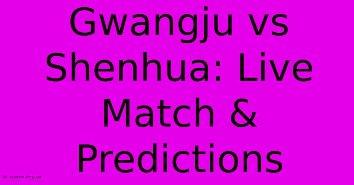 Gwangju Vs Shenhua: Live Match & Predictions