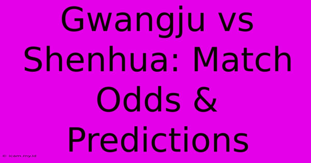 Gwangju Vs Shenhua: Match Odds & Predictions