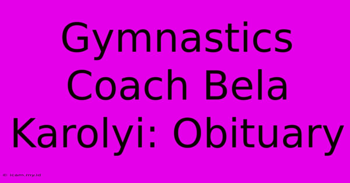 Gymnastics Coach Bela Karolyi: Obituary