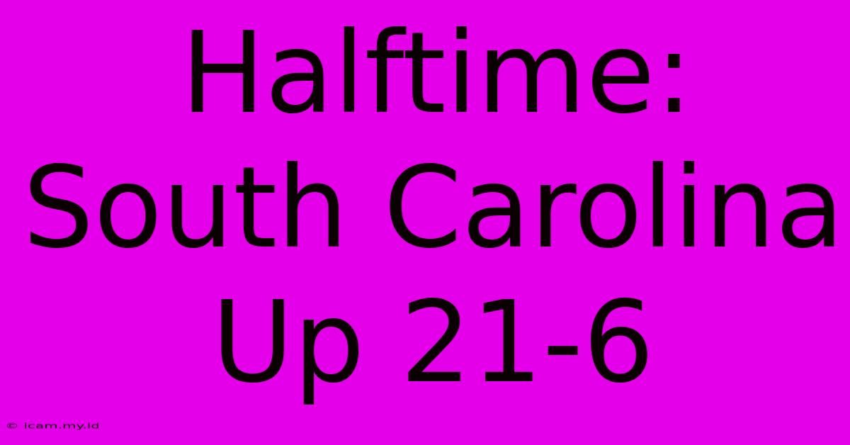 Halftime: South Carolina Up 21-6