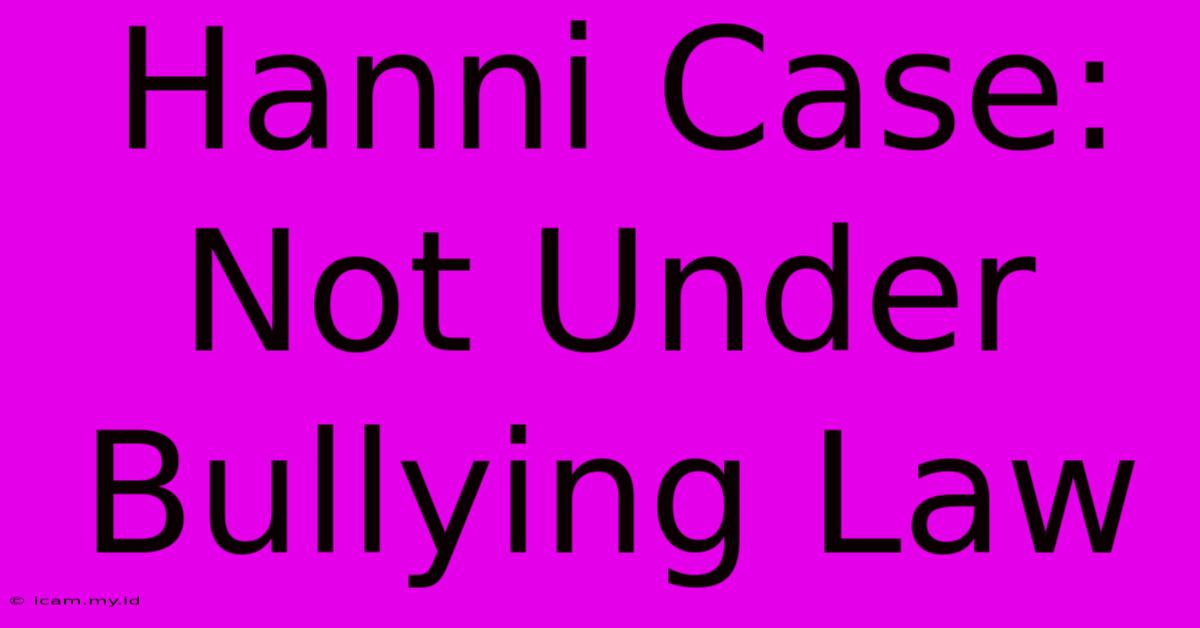 Hanni Case: Not Under Bullying Law