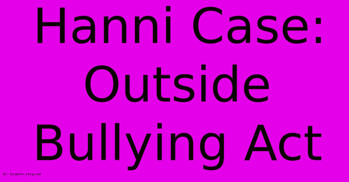 Hanni Case: Outside Bullying Act