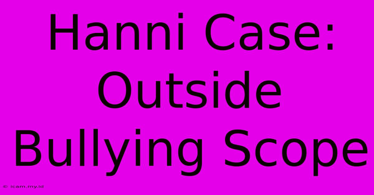 Hanni Case: Outside Bullying Scope