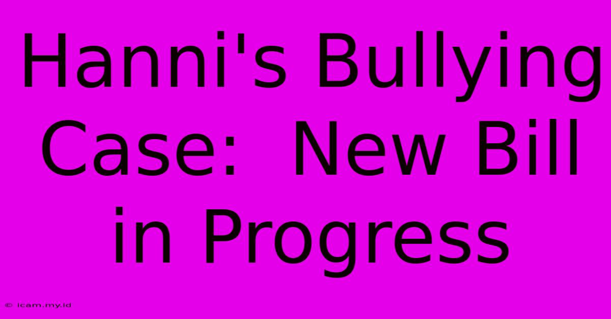 Hanni's Bullying Case:  New Bill In Progress