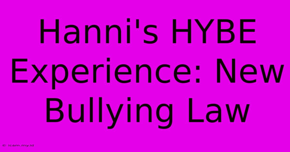 Hanni's HYBE Experience: New Bullying Law