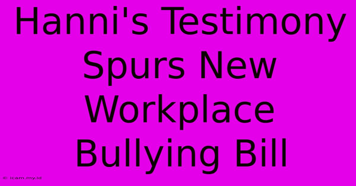 Hanni's Testimony Spurs New Workplace Bullying Bill