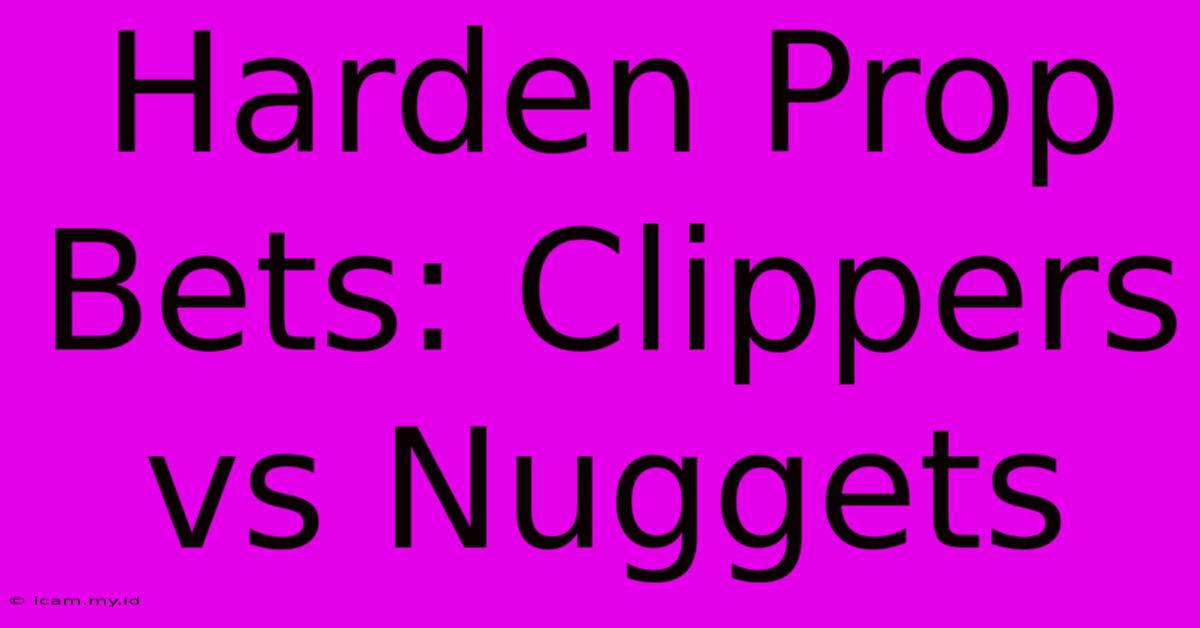 Harden Prop Bets: Clippers Vs Nuggets