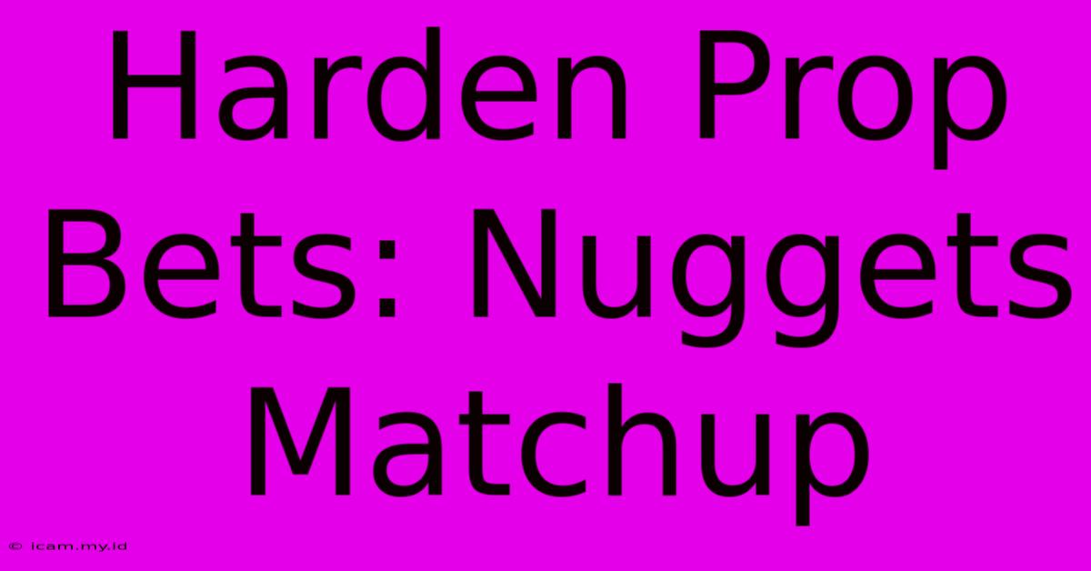 Harden Prop Bets: Nuggets Matchup