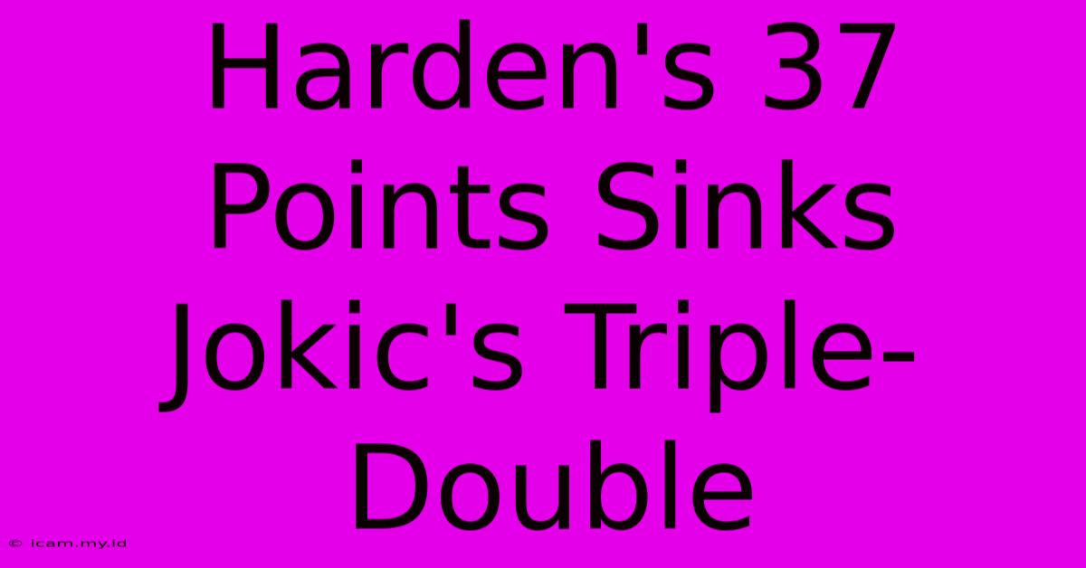 Harden's 37 Points Sinks Jokic's Triple-Double