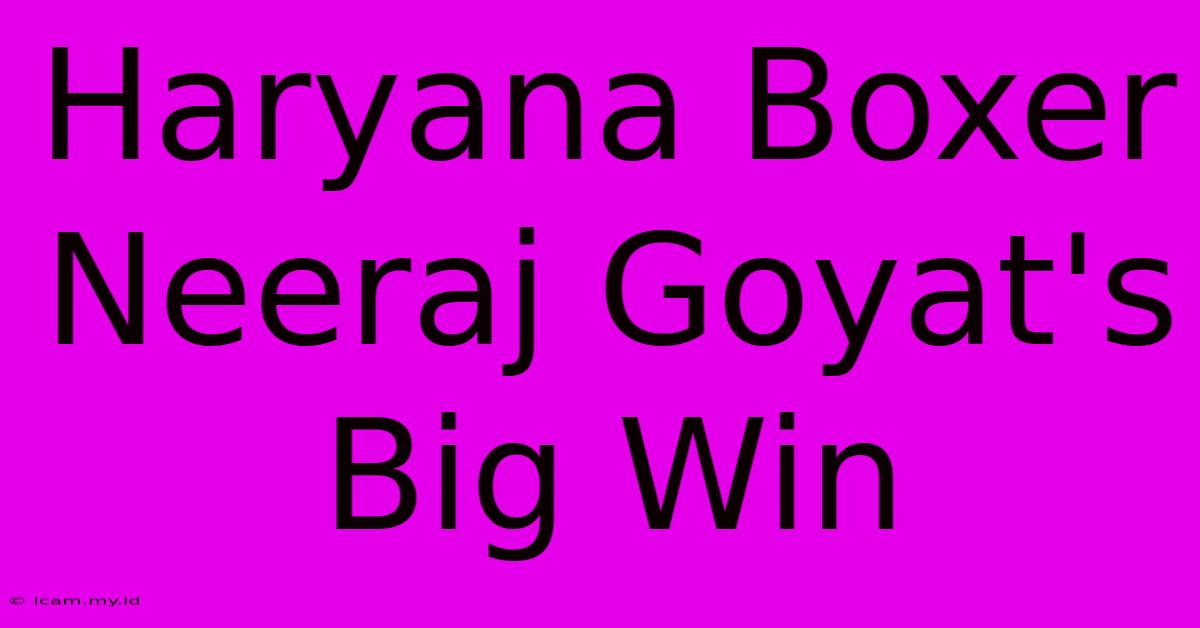 Haryana Boxer Neeraj Goyat's Big Win