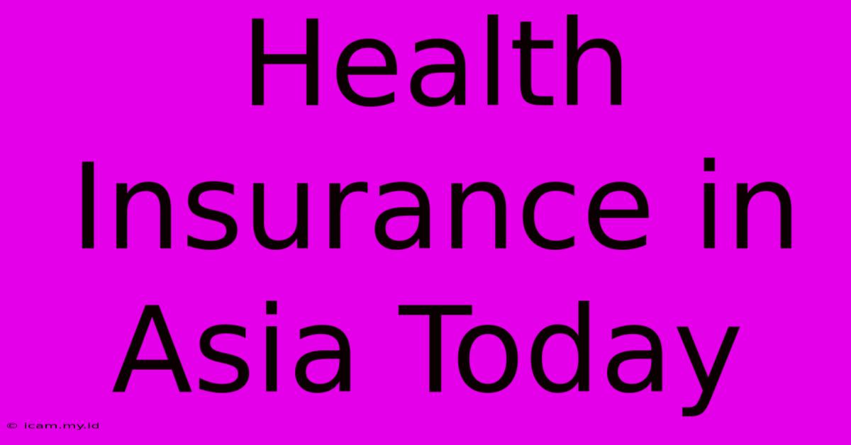 Health Insurance In Asia Today