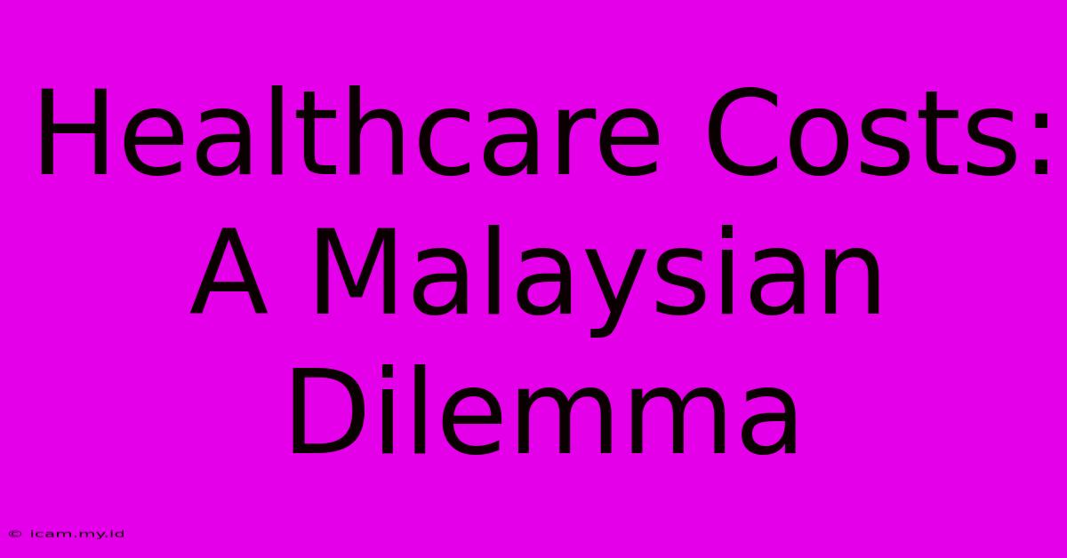 Healthcare Costs: A Malaysian Dilemma