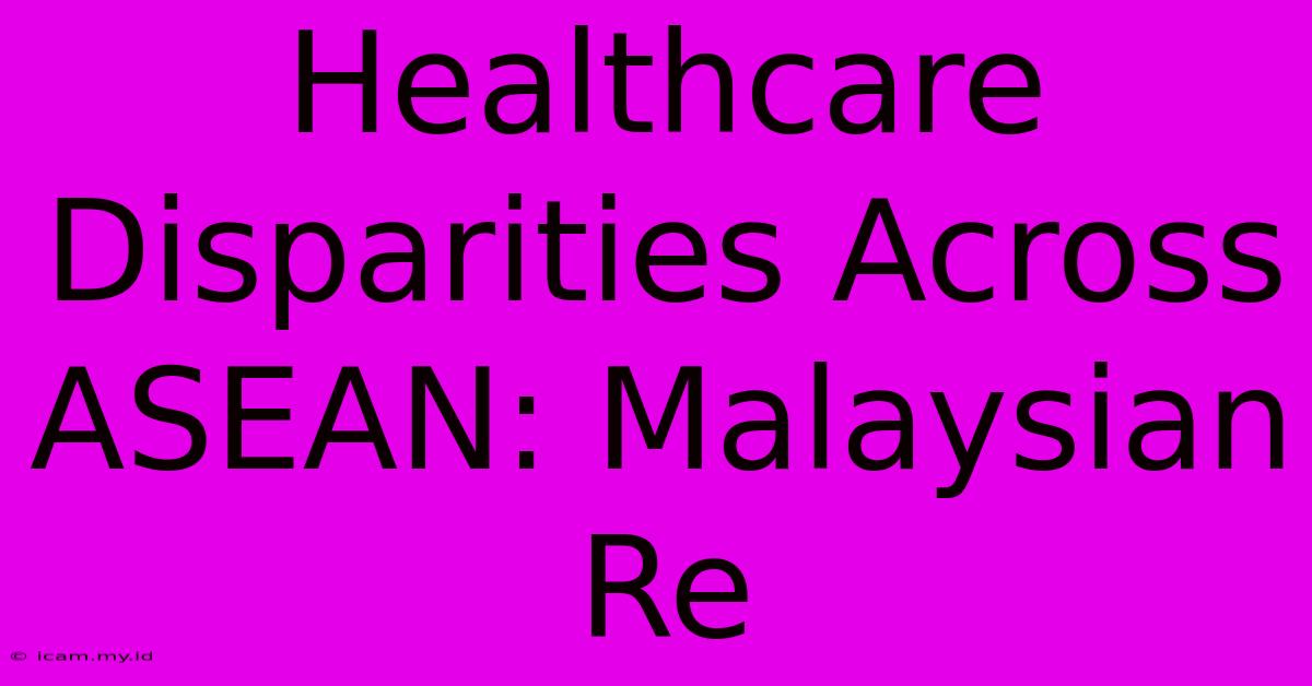 Healthcare Disparities Across ASEAN: Malaysian Re