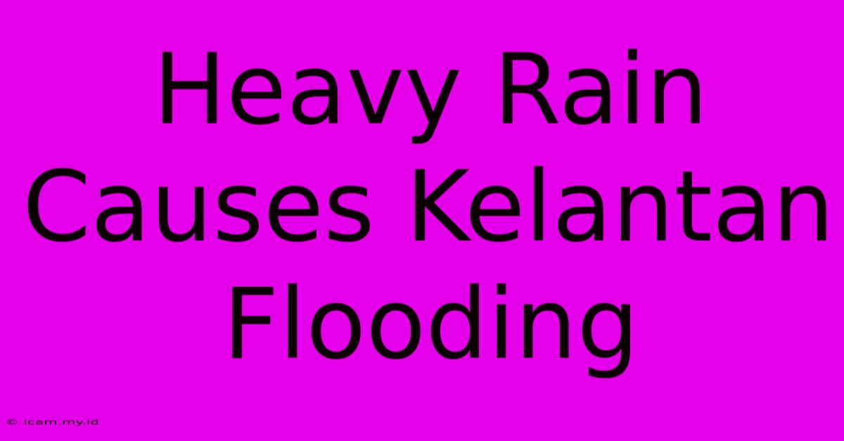 Heavy Rain Causes Kelantan Flooding