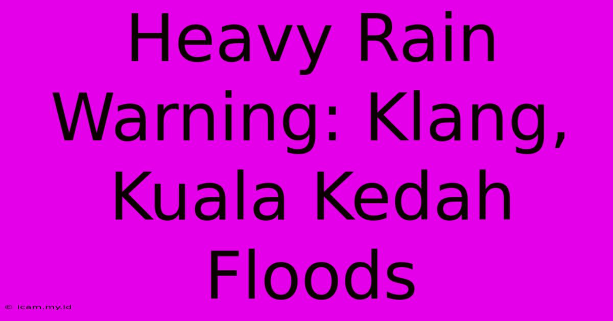 Heavy Rain Warning: Klang, Kuala Kedah Floods