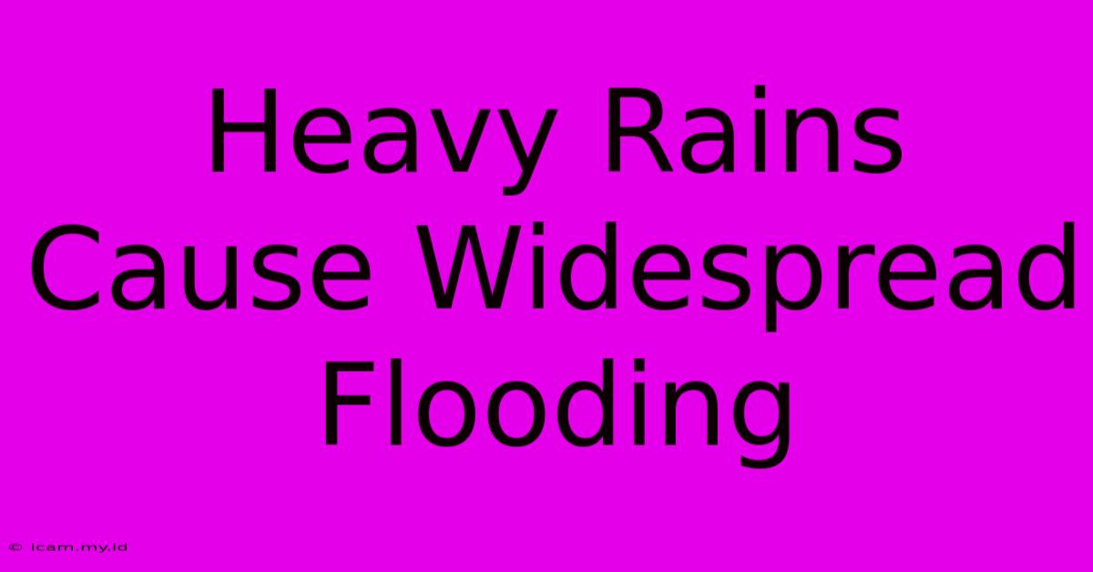 Heavy Rains Cause Widespread Flooding