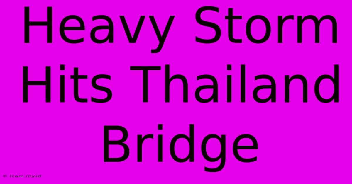 Heavy Storm Hits Thailand Bridge