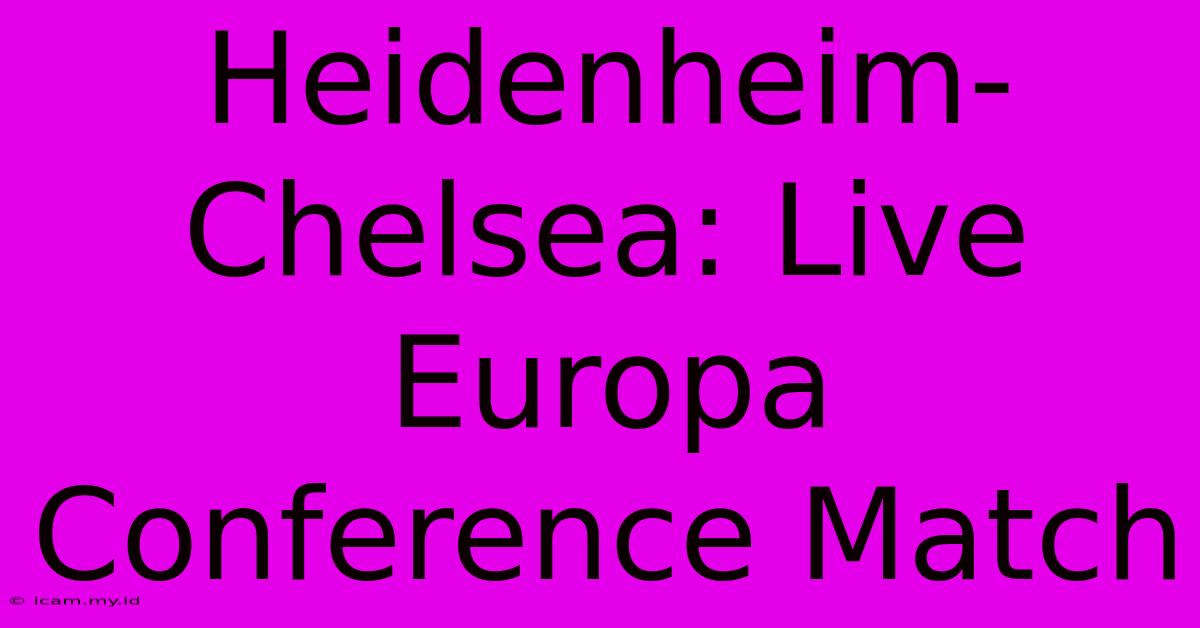 Heidenheim-Chelsea: Live Europa Conference Match