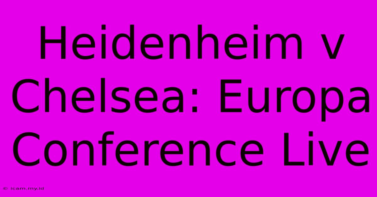 Heidenheim V Chelsea: Europa Conference Live