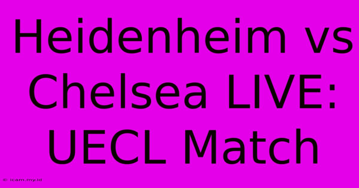 Heidenheim Vs Chelsea LIVE: UECL Match