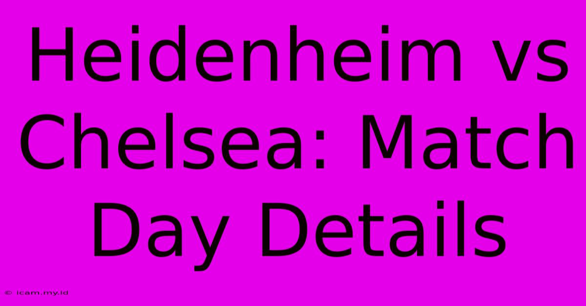 Heidenheim Vs Chelsea: Match Day Details