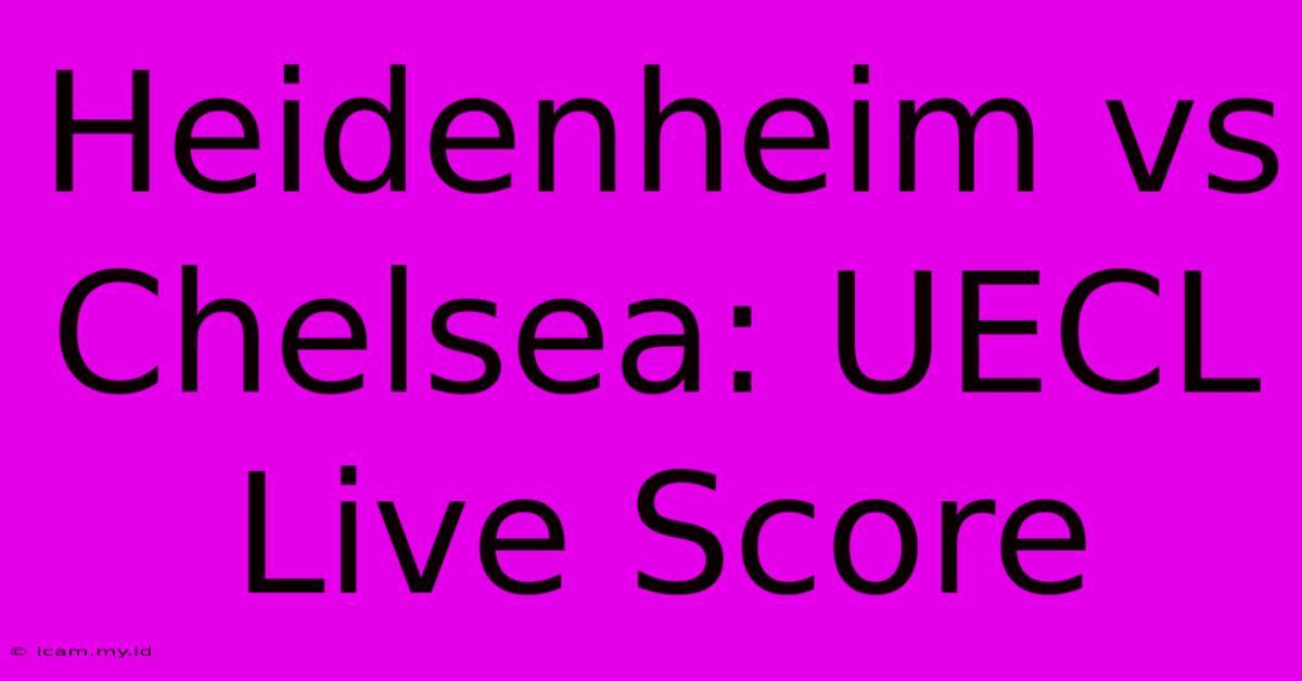 Heidenheim Vs Chelsea: UECL Live Score