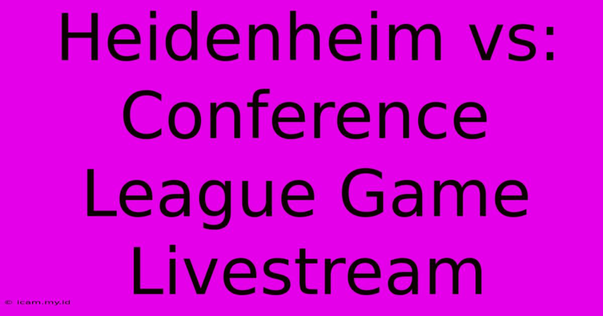 Heidenheim Vs: Conference League Game Livestream