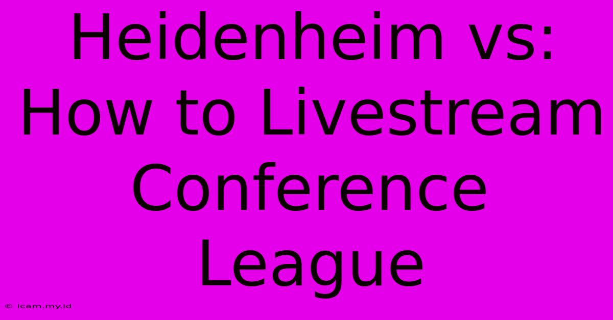 Heidenheim Vs: How To Livestream Conference League