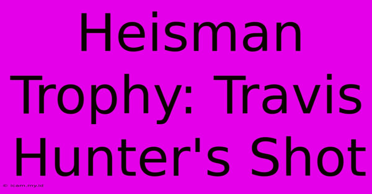 Heisman Trophy: Travis Hunter's Shot