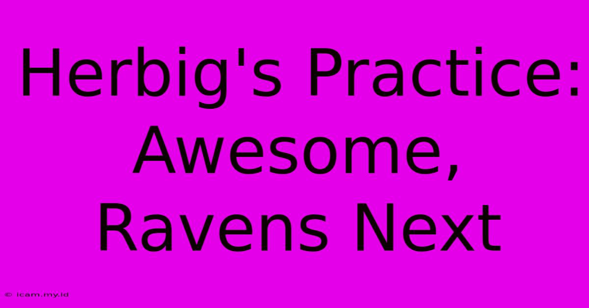 Herbig's Practice: Awesome, Ravens Next